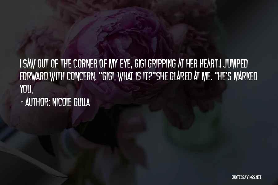 Nicole Gulla Quotes: I Saw Out Of The Corner Of My Eye, Gigi Gripping At Her Heart.i Jumped Forward With Concern. Gigi, What