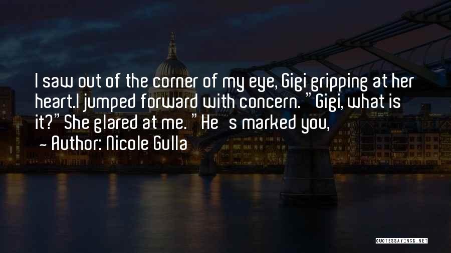 Nicole Gulla Quotes: I Saw Out Of The Corner Of My Eye, Gigi Gripping At Her Heart.i Jumped Forward With Concern. Gigi, What