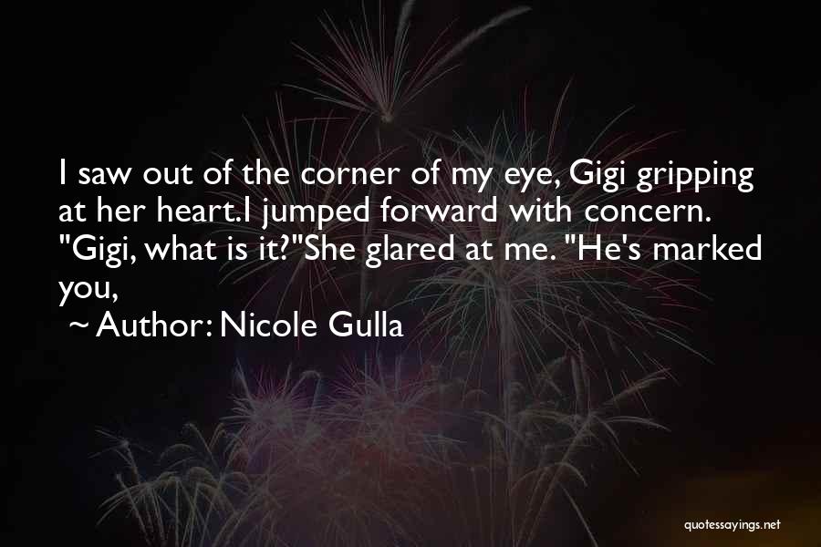 Nicole Gulla Quotes: I Saw Out Of The Corner Of My Eye, Gigi Gripping At Her Heart.i Jumped Forward With Concern. Gigi, What