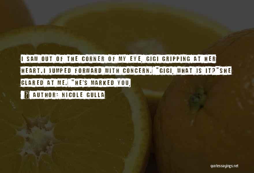 Nicole Gulla Quotes: I Saw Out Of The Corner Of My Eye, Gigi Gripping At Her Heart.i Jumped Forward With Concern. Gigi, What