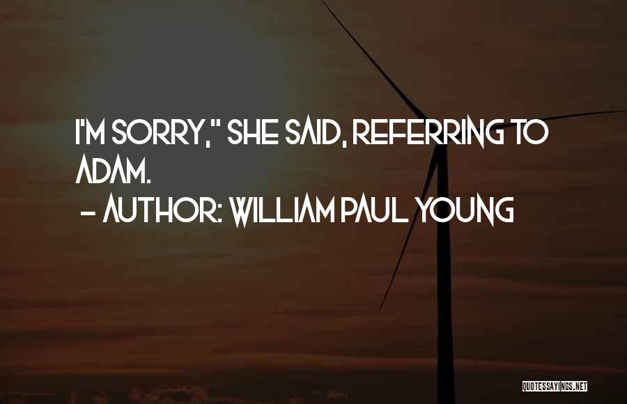 William Paul Young Quotes: I'm Sorry, She Said, Referring To Adam.