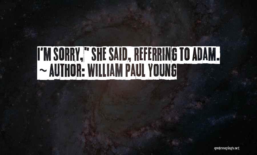 William Paul Young Quotes: I'm Sorry, She Said, Referring To Adam.