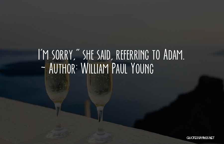 William Paul Young Quotes: I'm Sorry, She Said, Referring To Adam.