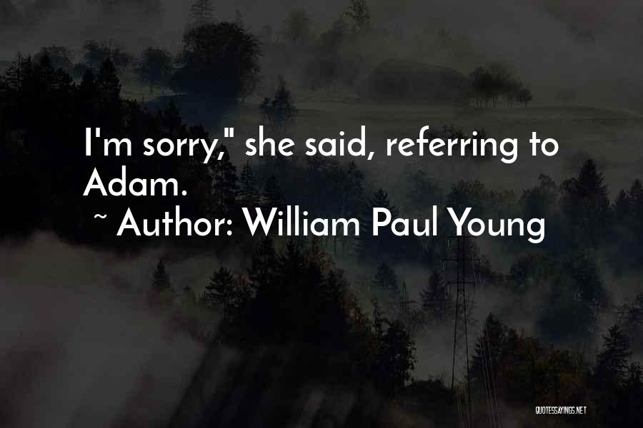 William Paul Young Quotes: I'm Sorry, She Said, Referring To Adam.