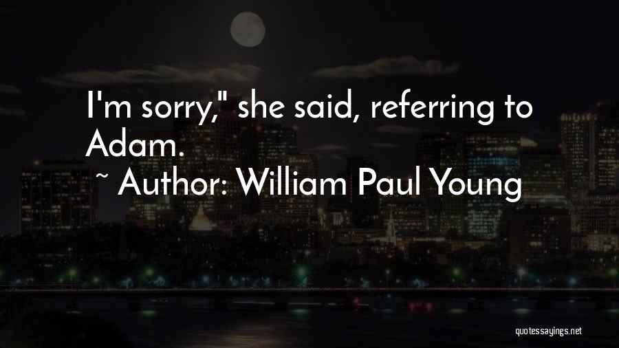 William Paul Young Quotes: I'm Sorry, She Said, Referring To Adam.