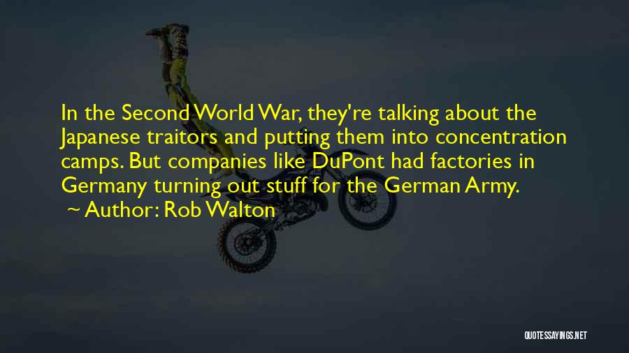 Rob Walton Quotes: In The Second World War, They're Talking About The Japanese Traitors And Putting Them Into Concentration Camps. But Companies Like