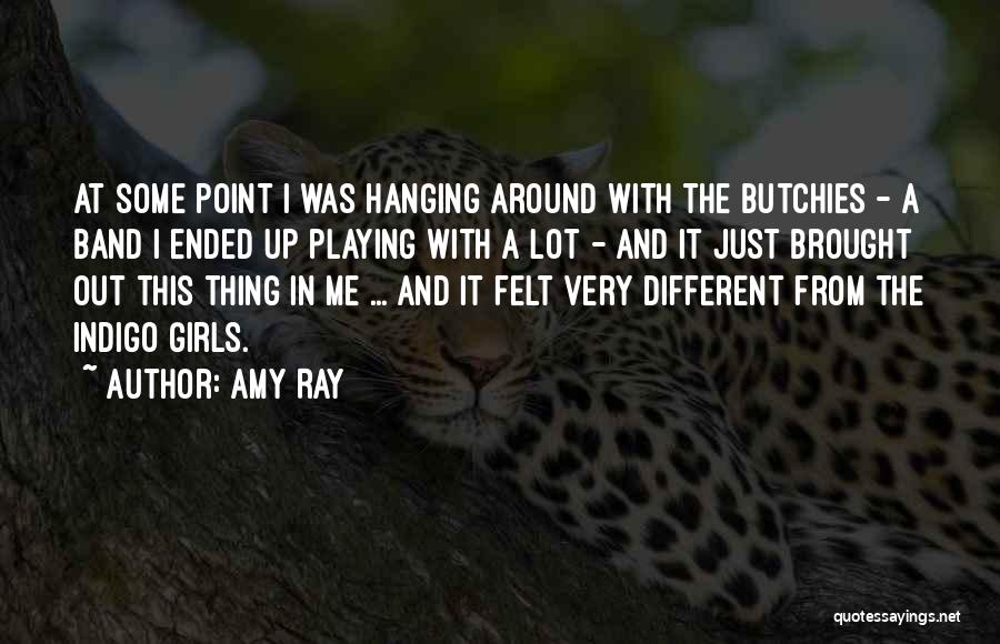 Amy Ray Quotes: At Some Point I Was Hanging Around With The Butchies - A Band I Ended Up Playing With A Lot