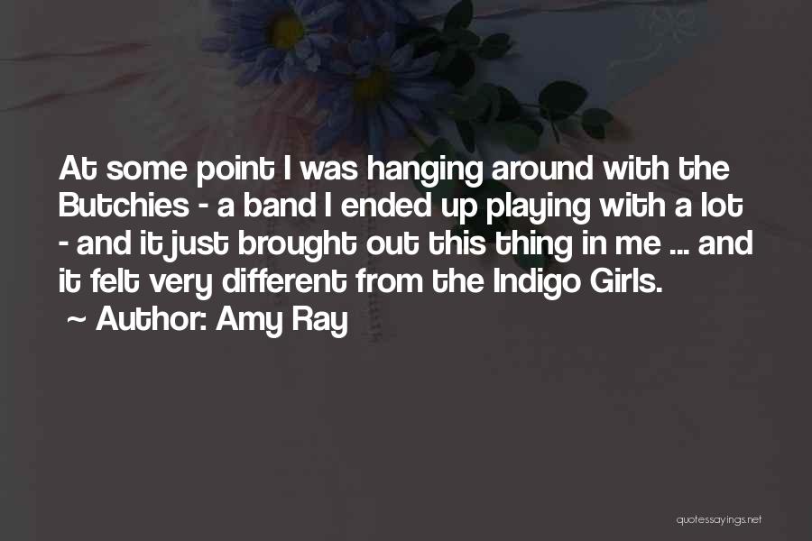 Amy Ray Quotes: At Some Point I Was Hanging Around With The Butchies - A Band I Ended Up Playing With A Lot