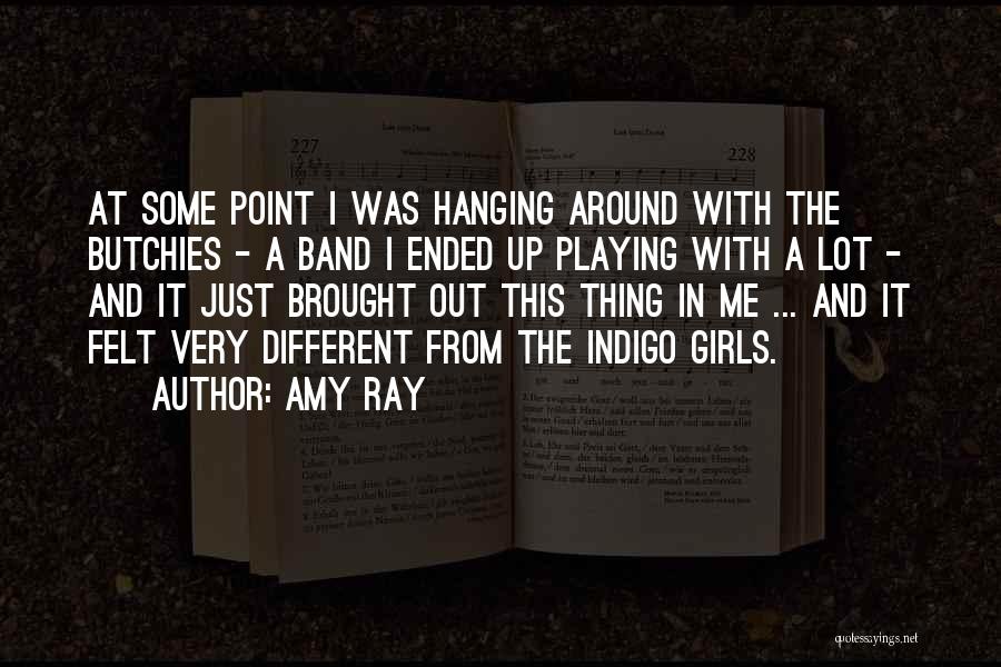 Amy Ray Quotes: At Some Point I Was Hanging Around With The Butchies - A Band I Ended Up Playing With A Lot