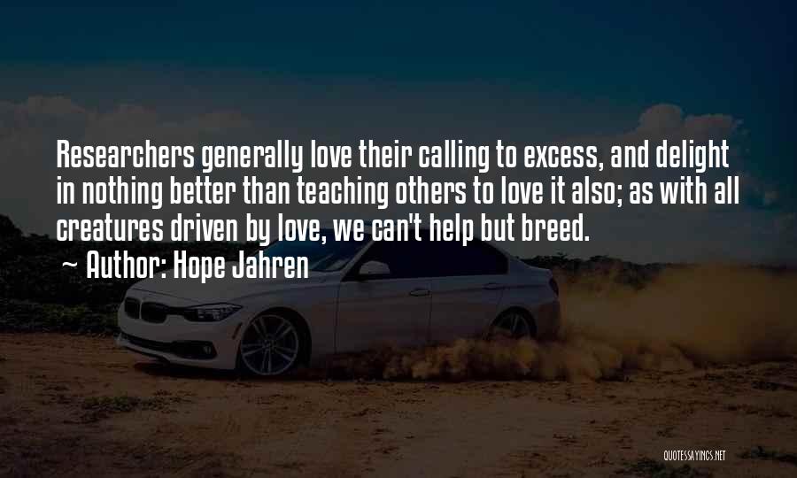 Hope Jahren Quotes: Researchers Generally Love Their Calling To Excess, And Delight In Nothing Better Than Teaching Others To Love It Also; As