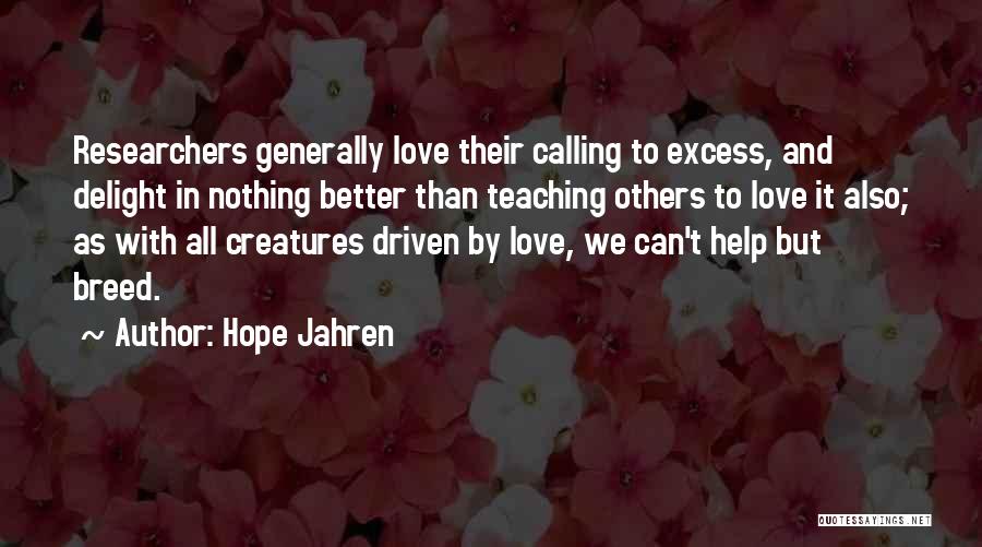 Hope Jahren Quotes: Researchers Generally Love Their Calling To Excess, And Delight In Nothing Better Than Teaching Others To Love It Also; As