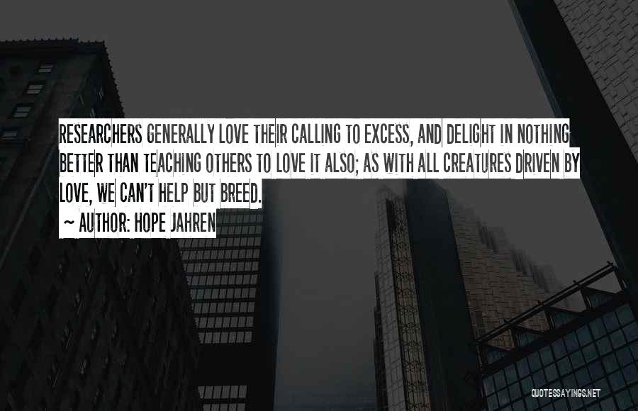 Hope Jahren Quotes: Researchers Generally Love Their Calling To Excess, And Delight In Nothing Better Than Teaching Others To Love It Also; As