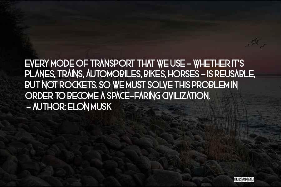 Elon Musk Quotes: Every Mode Of Transport That We Use - Whether It's Planes, Trains, Automobiles, Bikes, Horses - Is Reusable, But Not