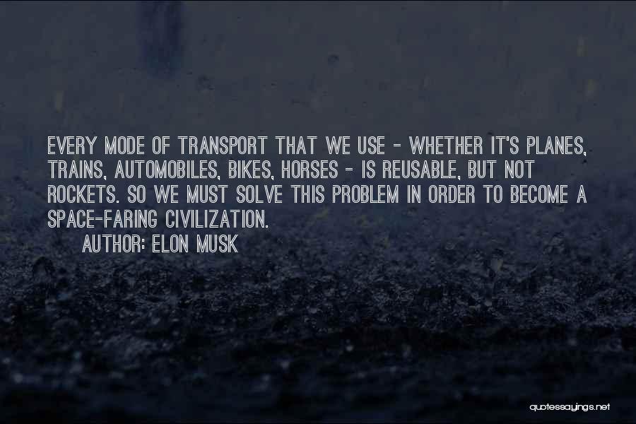 Elon Musk Quotes: Every Mode Of Transport That We Use - Whether It's Planes, Trains, Automobiles, Bikes, Horses - Is Reusable, But Not