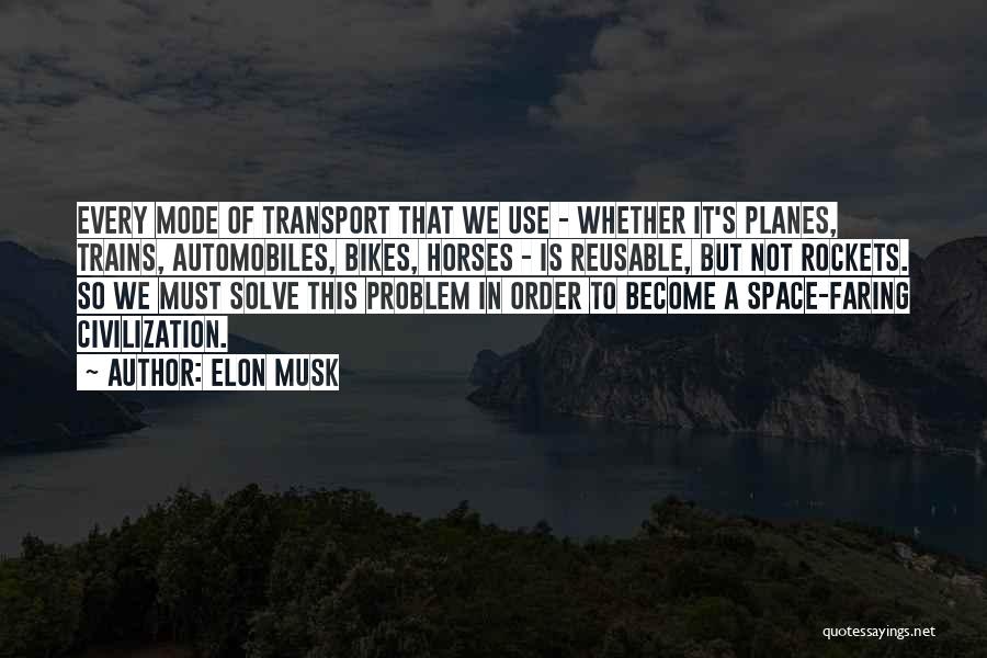 Elon Musk Quotes: Every Mode Of Transport That We Use - Whether It's Planes, Trains, Automobiles, Bikes, Horses - Is Reusable, But Not