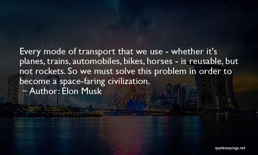 Elon Musk Quotes: Every Mode Of Transport That We Use - Whether It's Planes, Trains, Automobiles, Bikes, Horses - Is Reusable, But Not