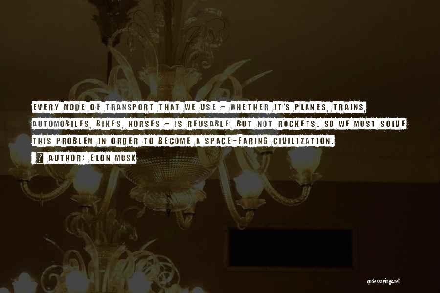 Elon Musk Quotes: Every Mode Of Transport That We Use - Whether It's Planes, Trains, Automobiles, Bikes, Horses - Is Reusable, But Not