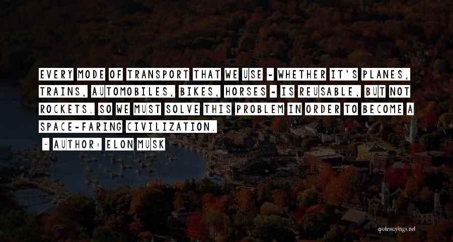 Elon Musk Quotes: Every Mode Of Transport That We Use - Whether It's Planes, Trains, Automobiles, Bikes, Horses - Is Reusable, But Not