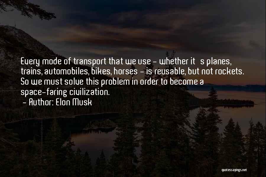 Elon Musk Quotes: Every Mode Of Transport That We Use - Whether It's Planes, Trains, Automobiles, Bikes, Horses - Is Reusable, But Not