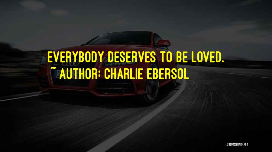 Charlie Ebersol Quotes: Everybody Deserves To Be Loved.