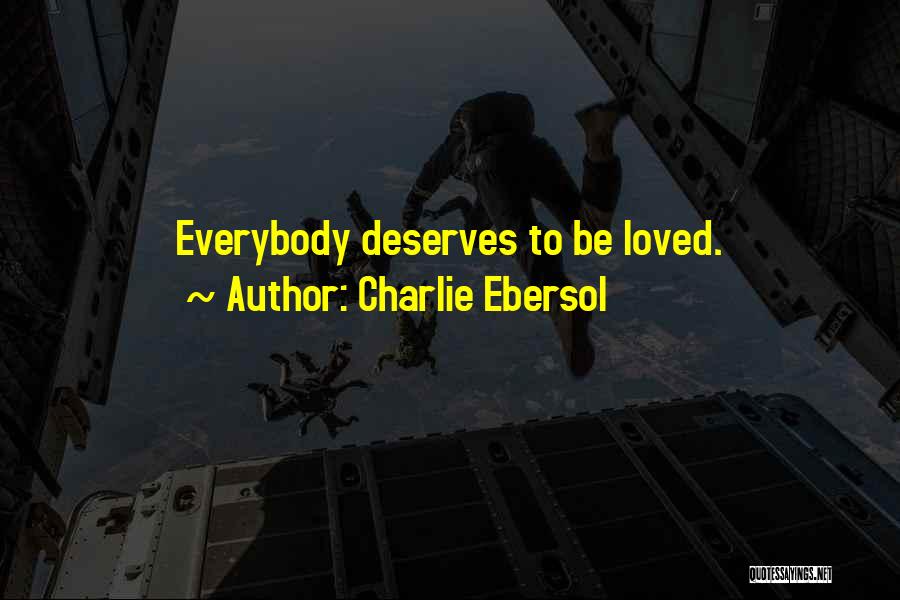 Charlie Ebersol Quotes: Everybody Deserves To Be Loved.