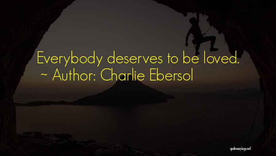 Charlie Ebersol Quotes: Everybody Deserves To Be Loved.