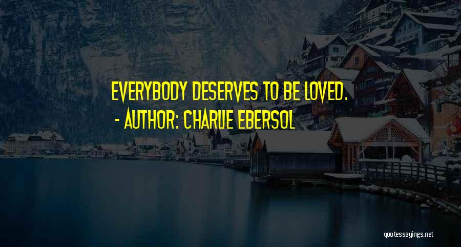 Charlie Ebersol Quotes: Everybody Deserves To Be Loved.