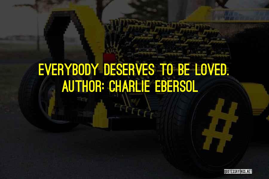 Charlie Ebersol Quotes: Everybody Deserves To Be Loved.