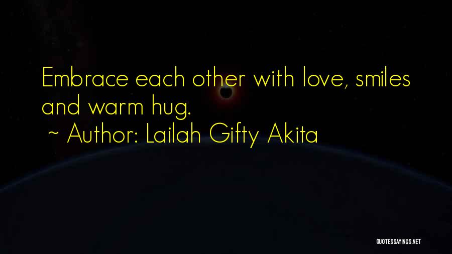 Lailah Gifty Akita Quotes: Embrace Each Other With Love, Smiles And Warm Hug.