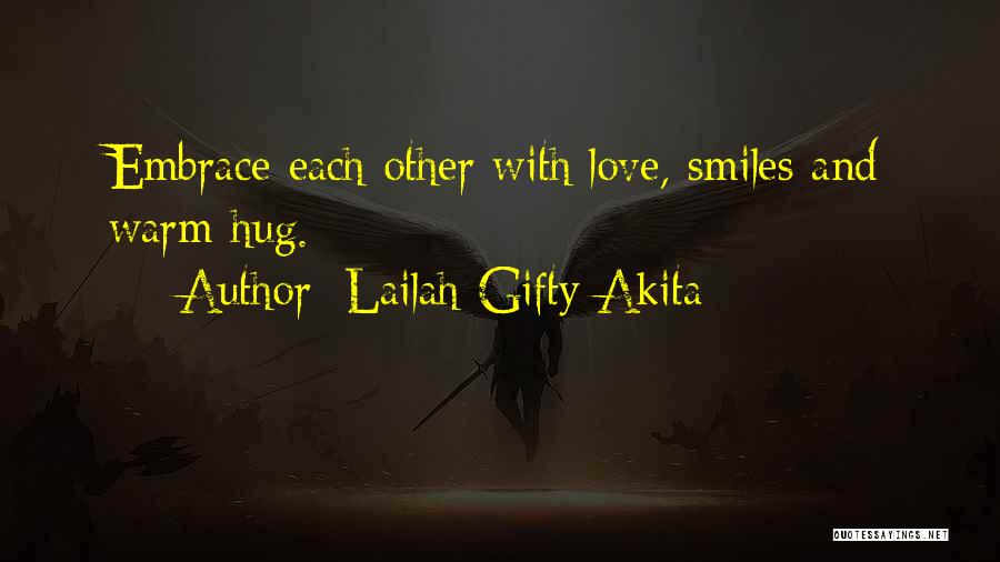 Lailah Gifty Akita Quotes: Embrace Each Other With Love, Smiles And Warm Hug.