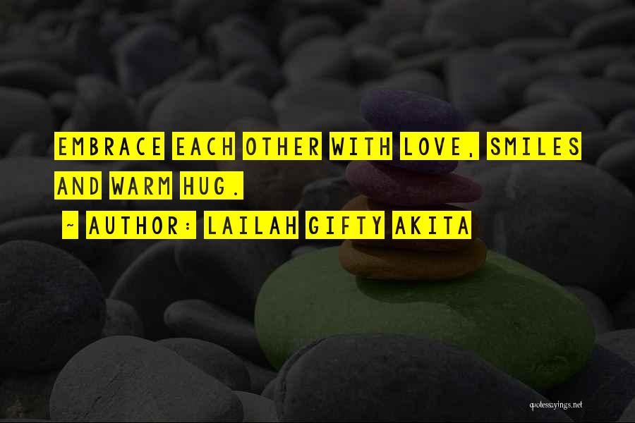 Lailah Gifty Akita Quotes: Embrace Each Other With Love, Smiles And Warm Hug.