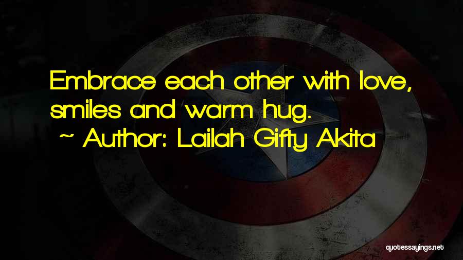 Lailah Gifty Akita Quotes: Embrace Each Other With Love, Smiles And Warm Hug.