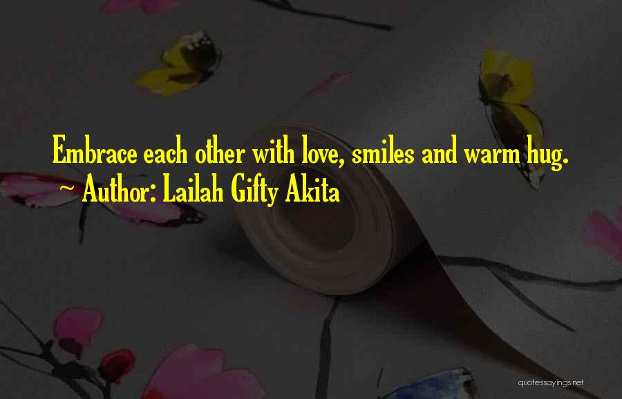Lailah Gifty Akita Quotes: Embrace Each Other With Love, Smiles And Warm Hug.