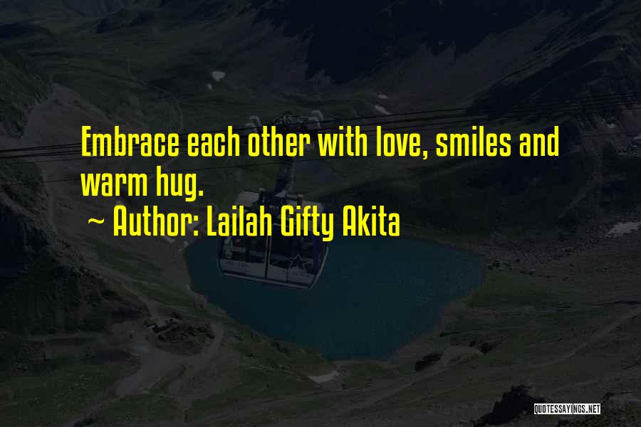 Lailah Gifty Akita Quotes: Embrace Each Other With Love, Smiles And Warm Hug.