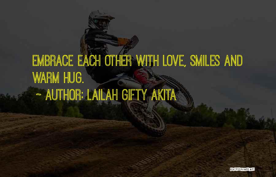 Lailah Gifty Akita Quotes: Embrace Each Other With Love, Smiles And Warm Hug.