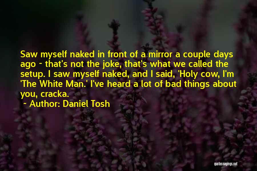Daniel Tosh Quotes: Saw Myself Naked In Front Of A Mirror A Couple Days Ago - That's Not The Joke, That's What We