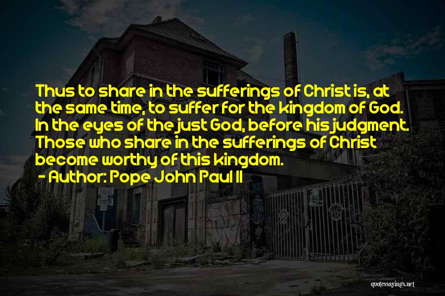 Pope John Paul II Quotes: Thus To Share In The Sufferings Of Christ Is, At The Same Time, To Suffer For The Kingdom Of God.