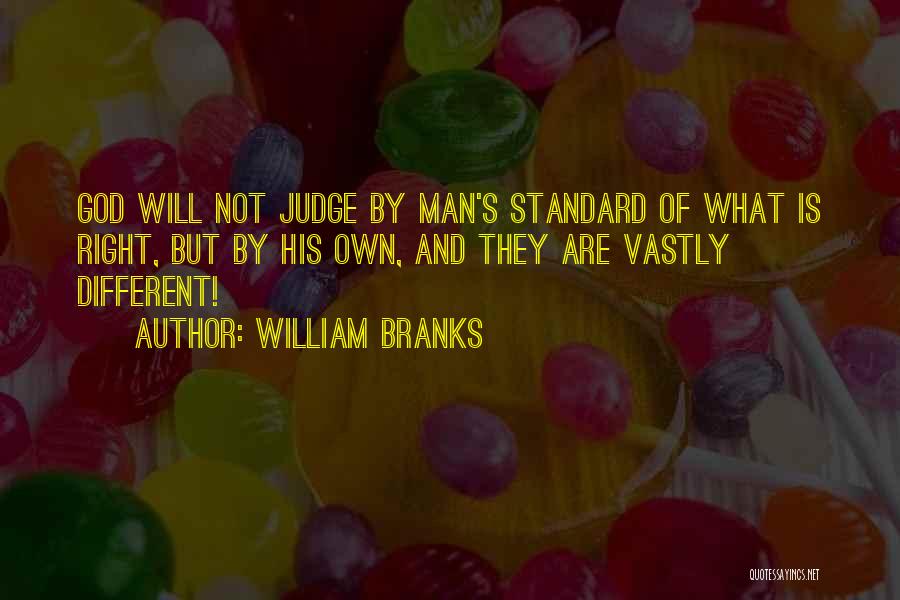 William Branks Quotes: God Will Not Judge By Man's Standard Of What Is Right, But By His Own, And They Are Vastly Different!