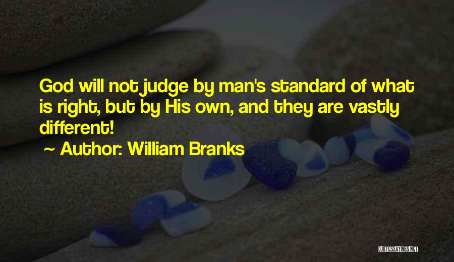 William Branks Quotes: God Will Not Judge By Man's Standard Of What Is Right, But By His Own, And They Are Vastly Different!