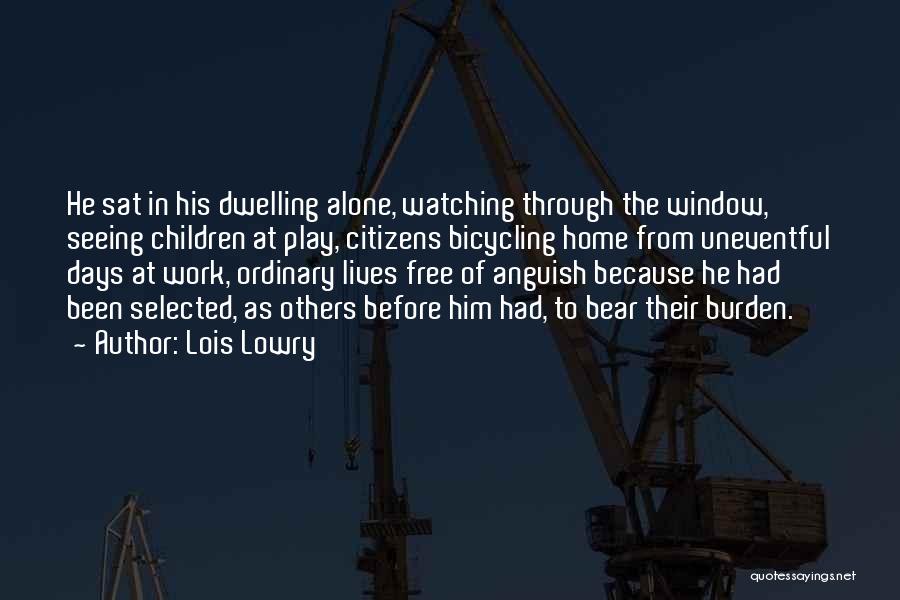 Lois Lowry Quotes: He Sat In His Dwelling Alone, Watching Through The Window, Seeing Children At Play, Citizens Bicycling Home From Uneventful Days