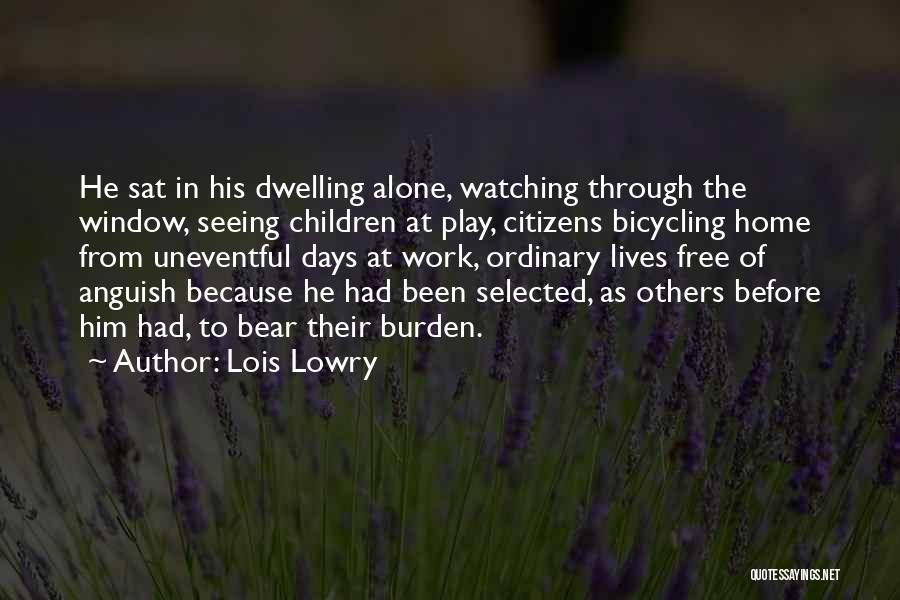 Lois Lowry Quotes: He Sat In His Dwelling Alone, Watching Through The Window, Seeing Children At Play, Citizens Bicycling Home From Uneventful Days