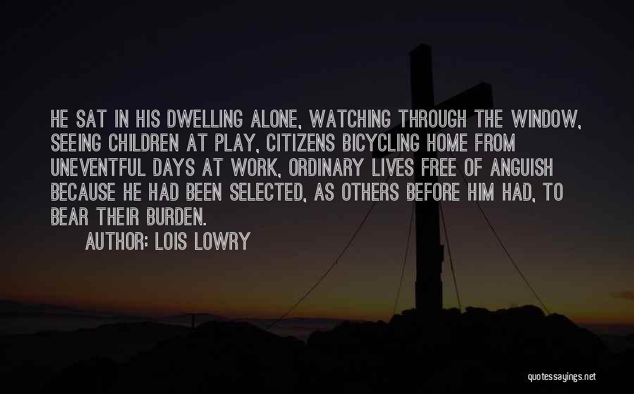 Lois Lowry Quotes: He Sat In His Dwelling Alone, Watching Through The Window, Seeing Children At Play, Citizens Bicycling Home From Uneventful Days