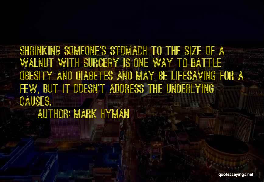 Mark Hyman Quotes: Shrinking Someone's Stomach To The Size Of A Walnut With Surgery Is One Way To Battle Obesity And Diabetes And