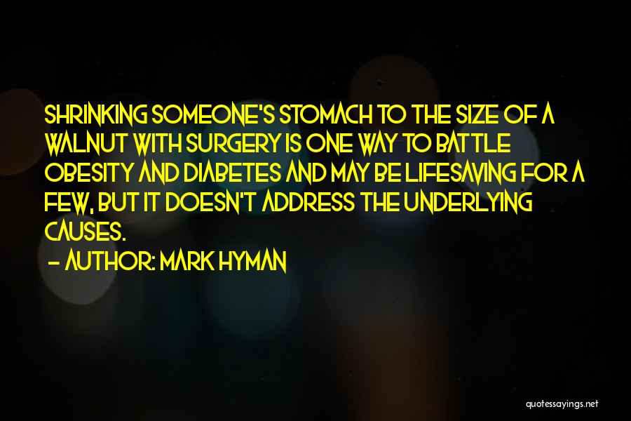 Mark Hyman Quotes: Shrinking Someone's Stomach To The Size Of A Walnut With Surgery Is One Way To Battle Obesity And Diabetes And