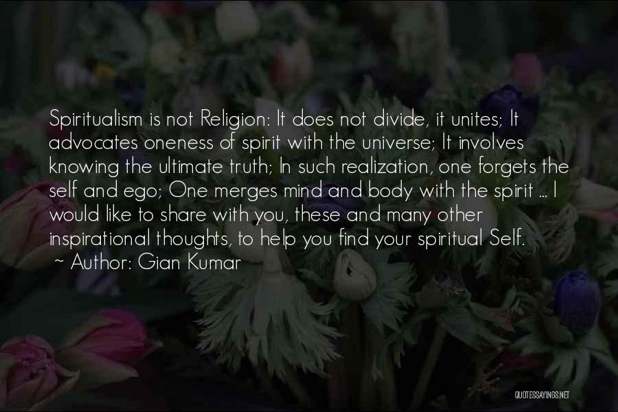 Gian Kumar Quotes: Spiritualism Is Not Religion: It Does Not Divide, It Unites; It Advocates Oneness Of Spirit With The Universe; It Involves