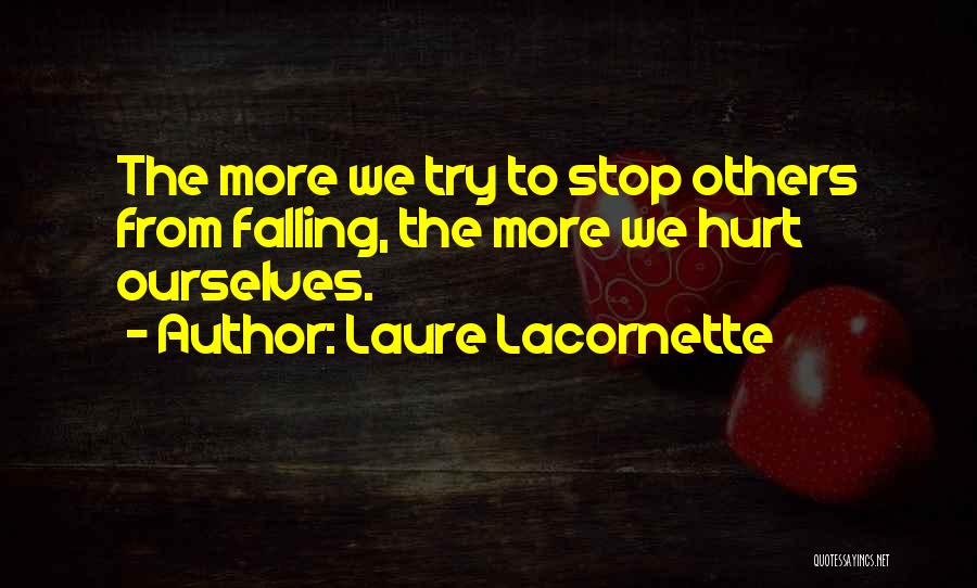 Laure Lacornette Quotes: The More We Try To Stop Others From Falling, The More We Hurt Ourselves.