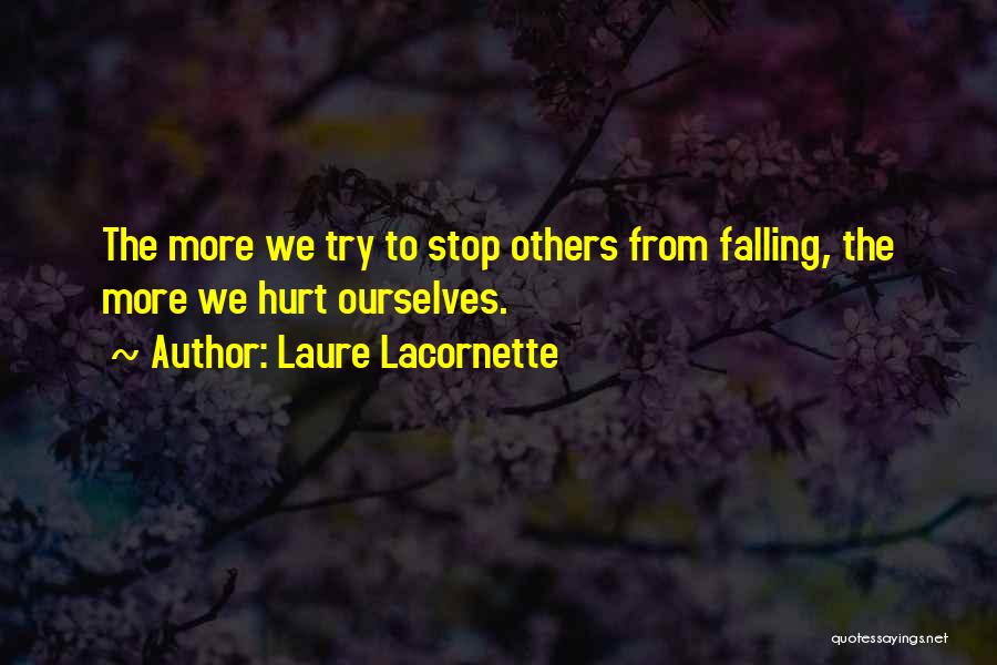 Laure Lacornette Quotes: The More We Try To Stop Others From Falling, The More We Hurt Ourselves.