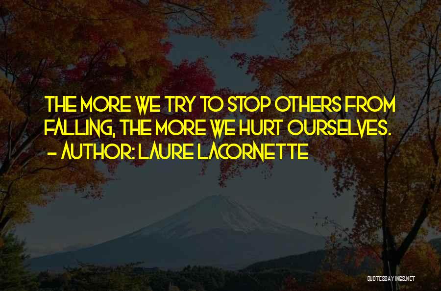Laure Lacornette Quotes: The More We Try To Stop Others From Falling, The More We Hurt Ourselves.