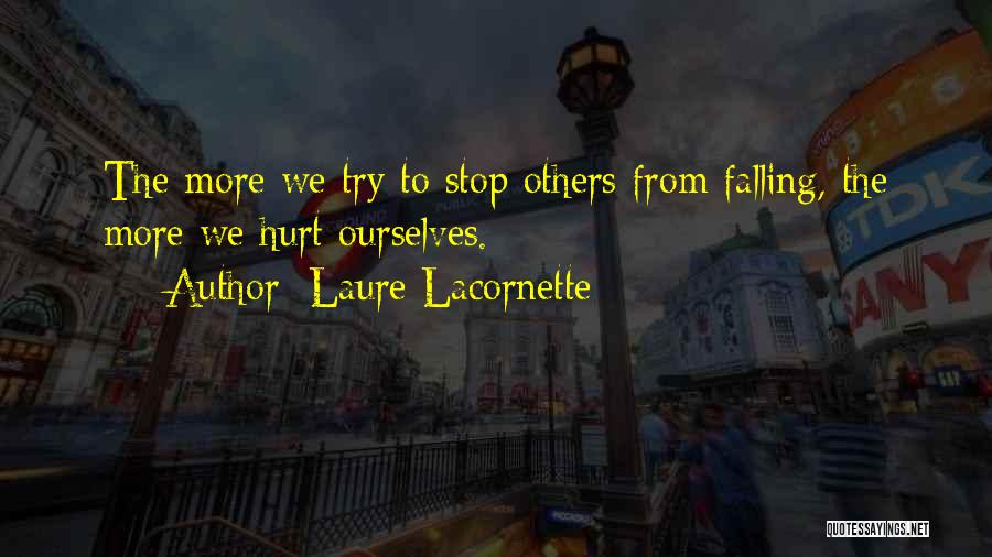 Laure Lacornette Quotes: The More We Try To Stop Others From Falling, The More We Hurt Ourselves.