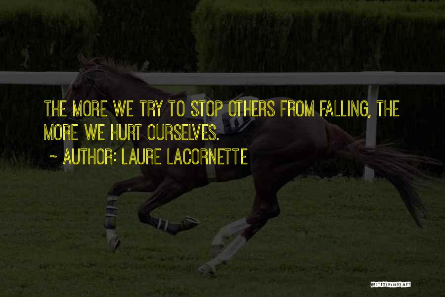 Laure Lacornette Quotes: The More We Try To Stop Others From Falling, The More We Hurt Ourselves.